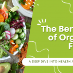 The Benefits of Organic Foods: A Deep Dive into Health and Wellness