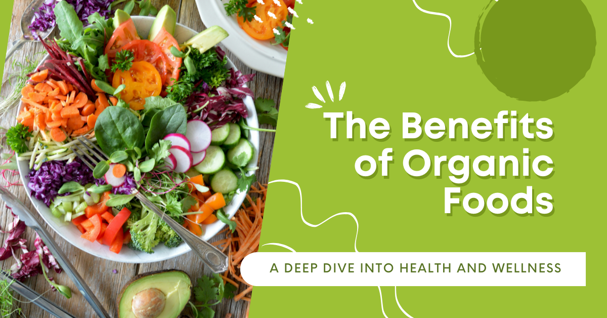 Read more about the article The Benefits of Organic Foods: A Deep Dive into Health and Wellness