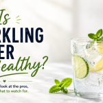 Is Sparkling Water Healthy? 5 Smart Things to Know