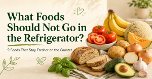 Read more about the article What Foods Should Not Go in the Refrigerator? 9 Foods That Stay Fresher on the Counter